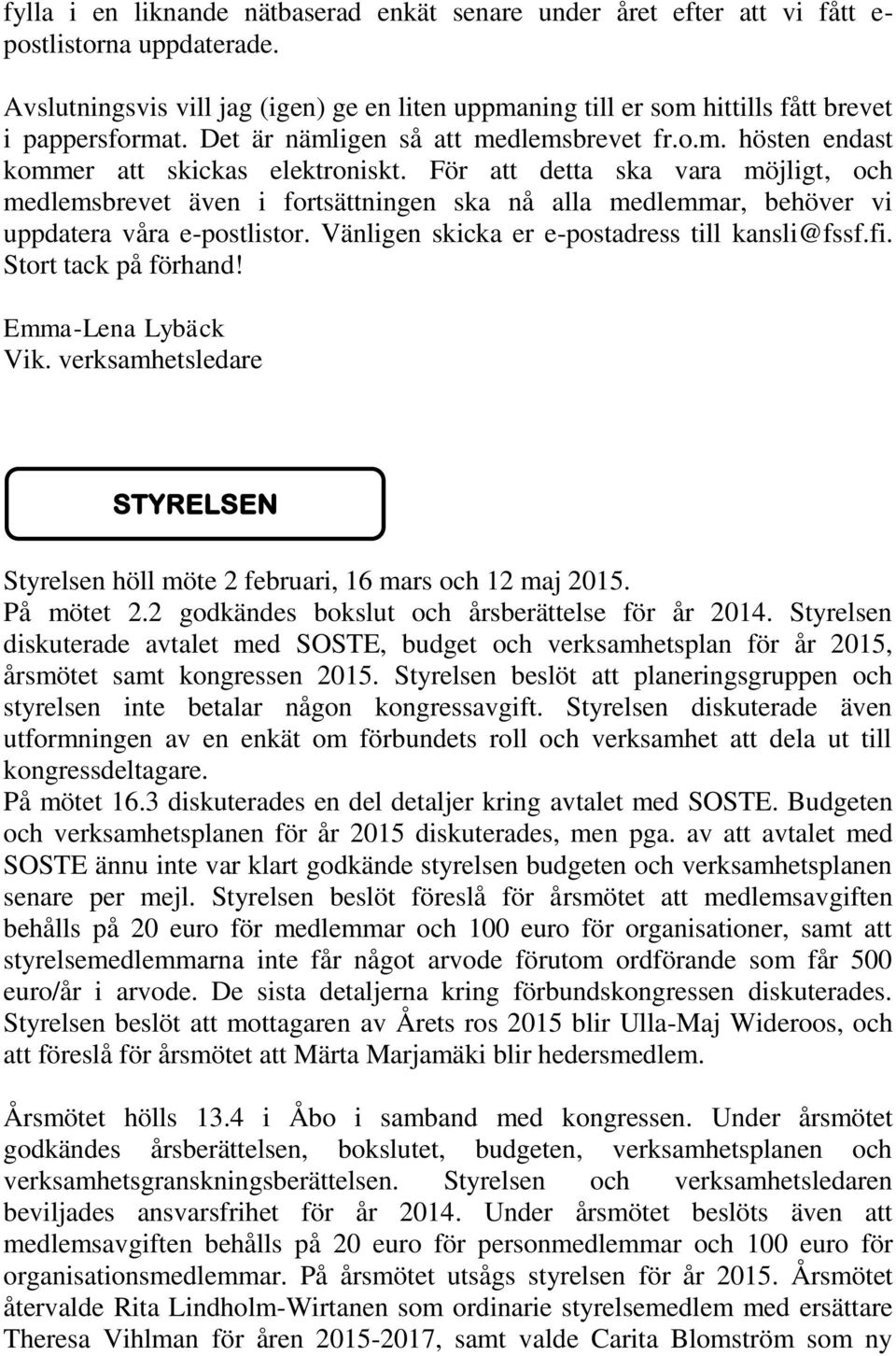 För att detta ska vara möjligt, och medlemsbrevet även i fortsättningen ska nå alla medlemmar, behöver vi uppdatera våra e-postlistor. Vänligen skicka er e-postadress till kansli@fssf.fi.