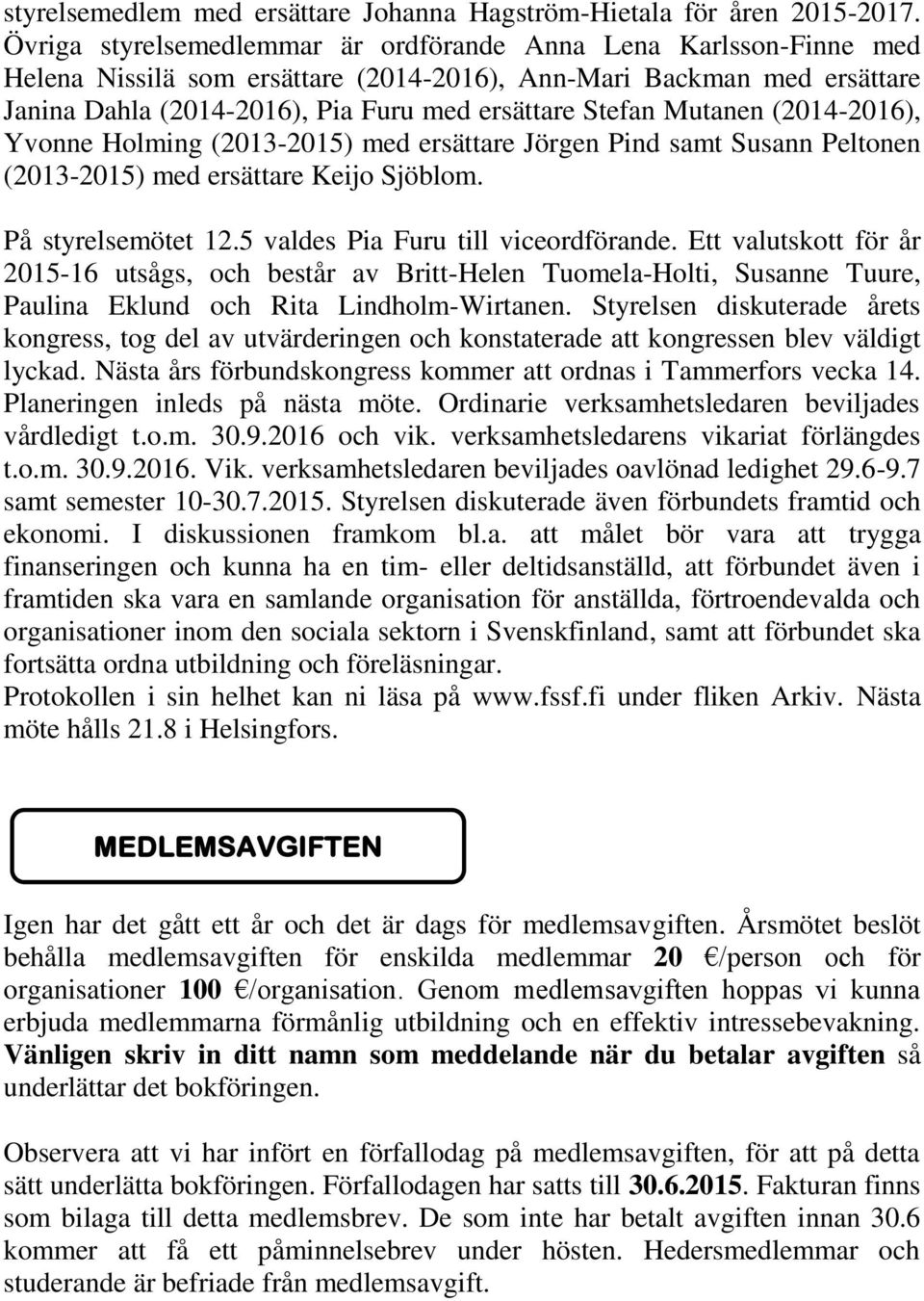 Mutanen (2014-2016), Yvonne Holming (2013-2015) med ersättare Jörgen Pind samt Susann Peltonen (2013-2015) med ersättare Keijo Sjöblom. På styrelsemötet 12.5 valdes Pia Furu till viceordförande.