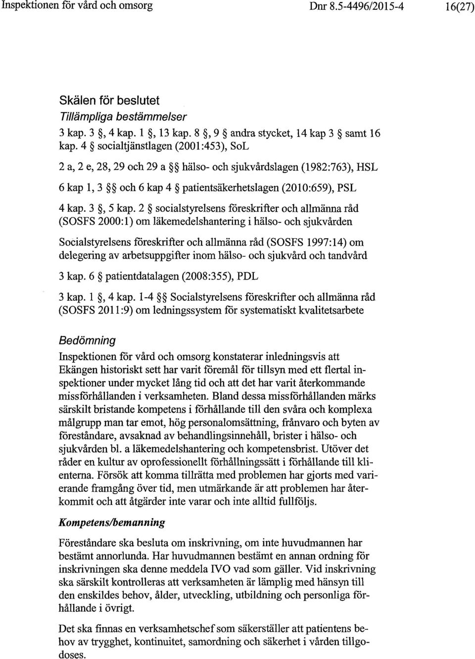 2 socialstyrelsens föreskrifter och allmänna råd (SOSFS 2000:1) om läkemedelshantering i hälso- och sjukvården Socialstyrelsens föreskrifter och allmänna råd (SOSFS 1997:14) om delegering av