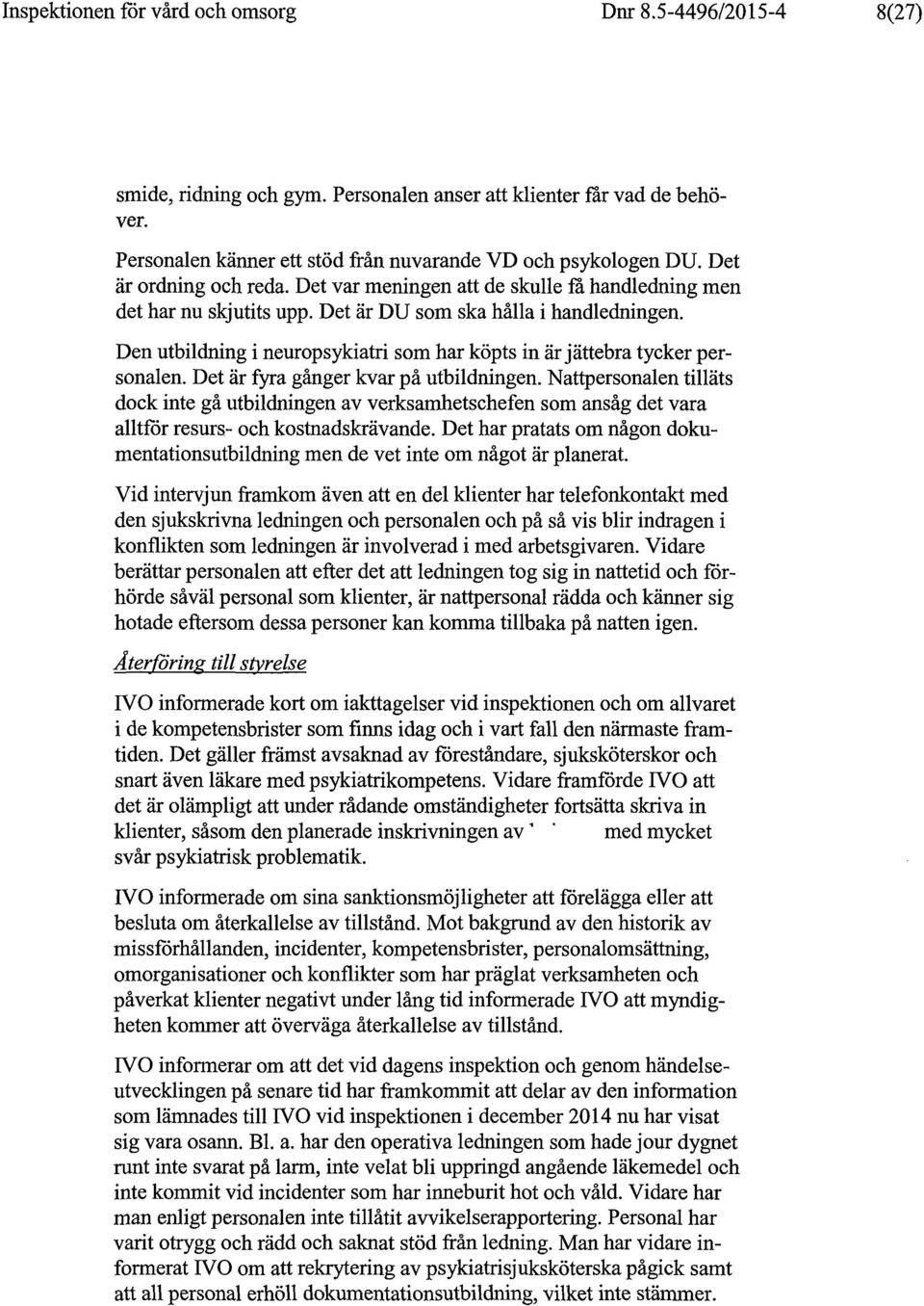 Den utbildning i neuropsykiatri som har köpts in är jättebra tycker personalen. Det är fyra gånger kvar på utbildningen.