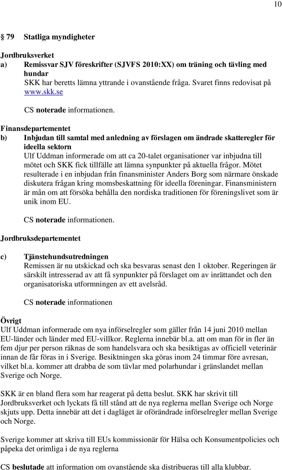 se Finansdepartementet b) Inbjudan till samtal med anledning av förslagen om ändrade skatteregler för ideella sektorn Ulf Uddman informerade om att ca 20-talet organisationer var inbjudna till mötet