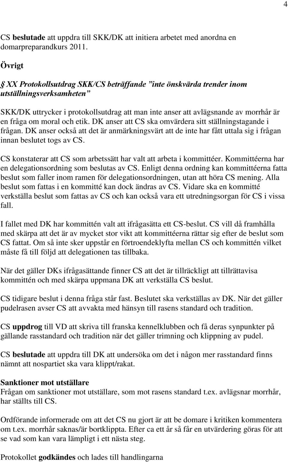 moral och etik. DK anser att CS ska omvärdera sitt ställningstagande i frågan. DK anser också att det är anmärkningsvärt att de inte har fått uttala sig i frågan innan beslutet togs av CS.