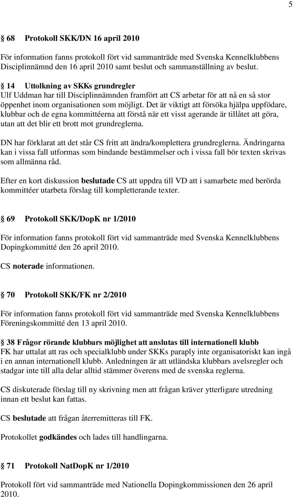 Det är viktigt att försöka hjälpa uppfödare, klubbar och de egna kommittéerna att förstå när ett visst agerande är tillåtet att göra, utan att det blir ett brott mot grundreglerna.