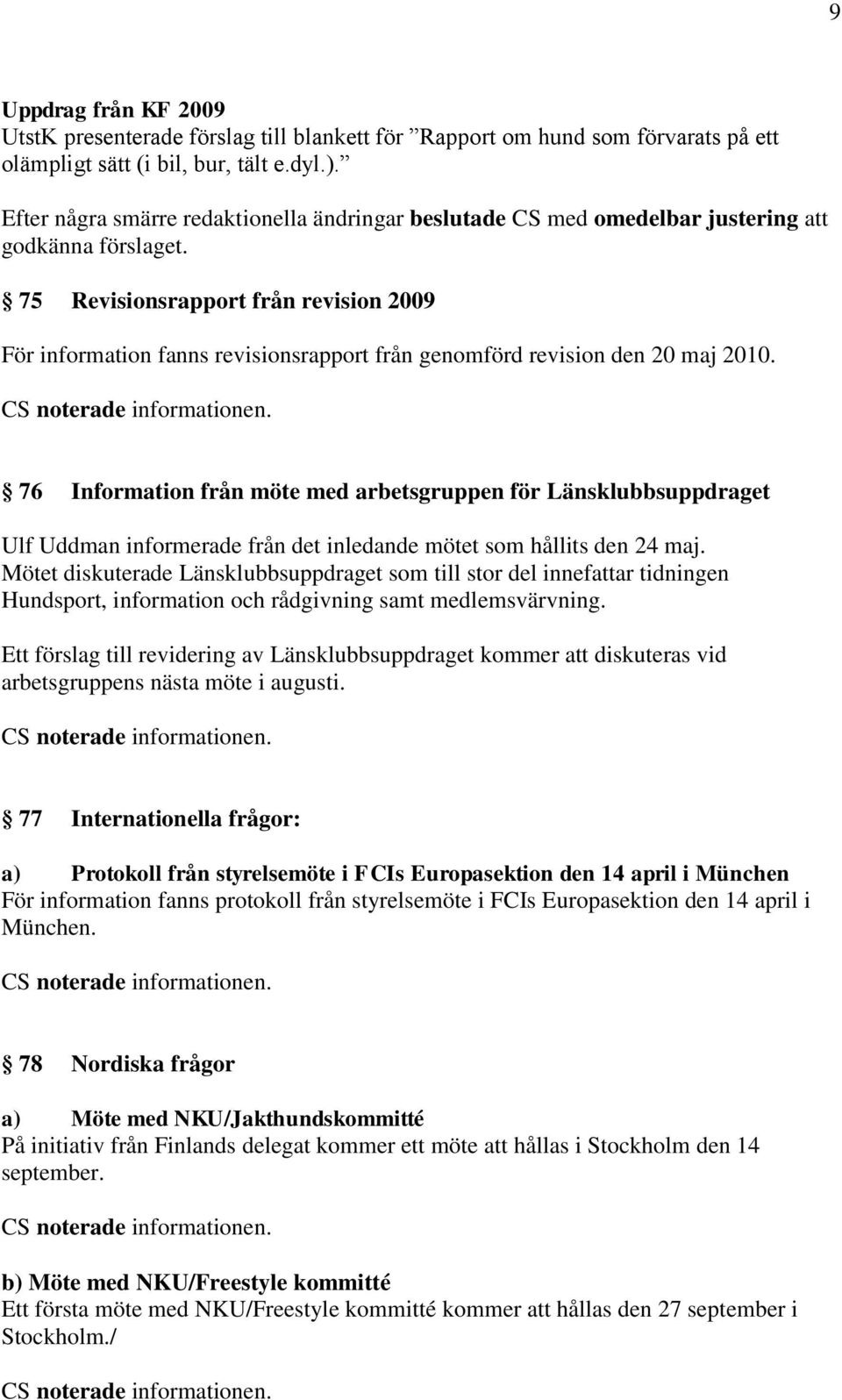 75 Revisionsrapport från revision 2009 För information fanns revisionsrapport från genomförd revision den 20 maj 2010.