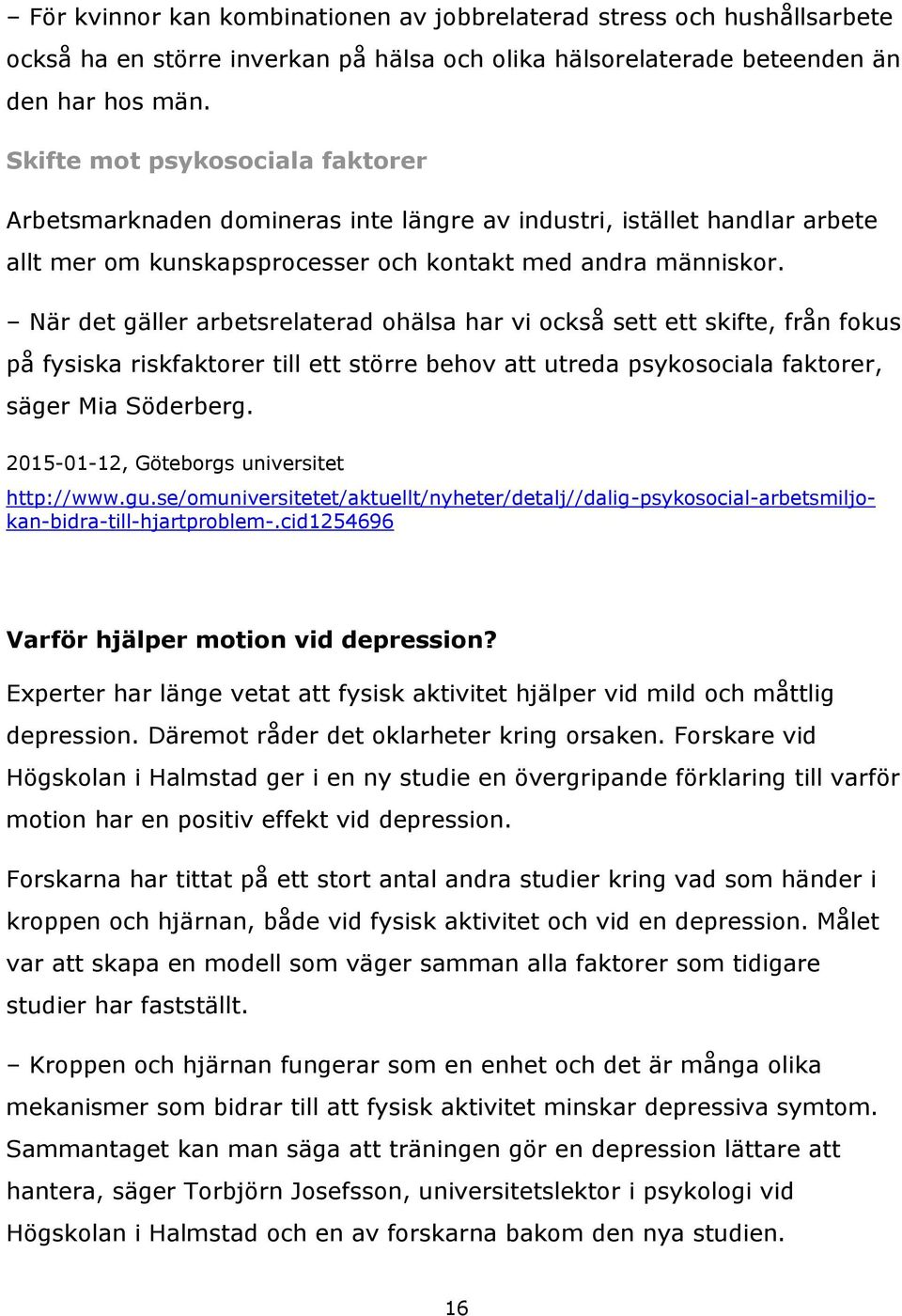 När det gäller arbetsrelaterad ohälsa har vi också sett ett skifte, från fokus på fysiska riskfaktorer till ett större behov att utreda psykosociala faktorer, säger Mia Söderberg.