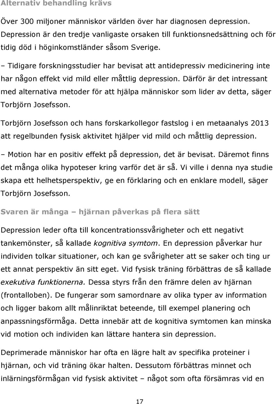 Tidigare forskningsstudier har bevisat att antidepressiv medicinering inte har någon effekt vid mild eller måttlig depression.