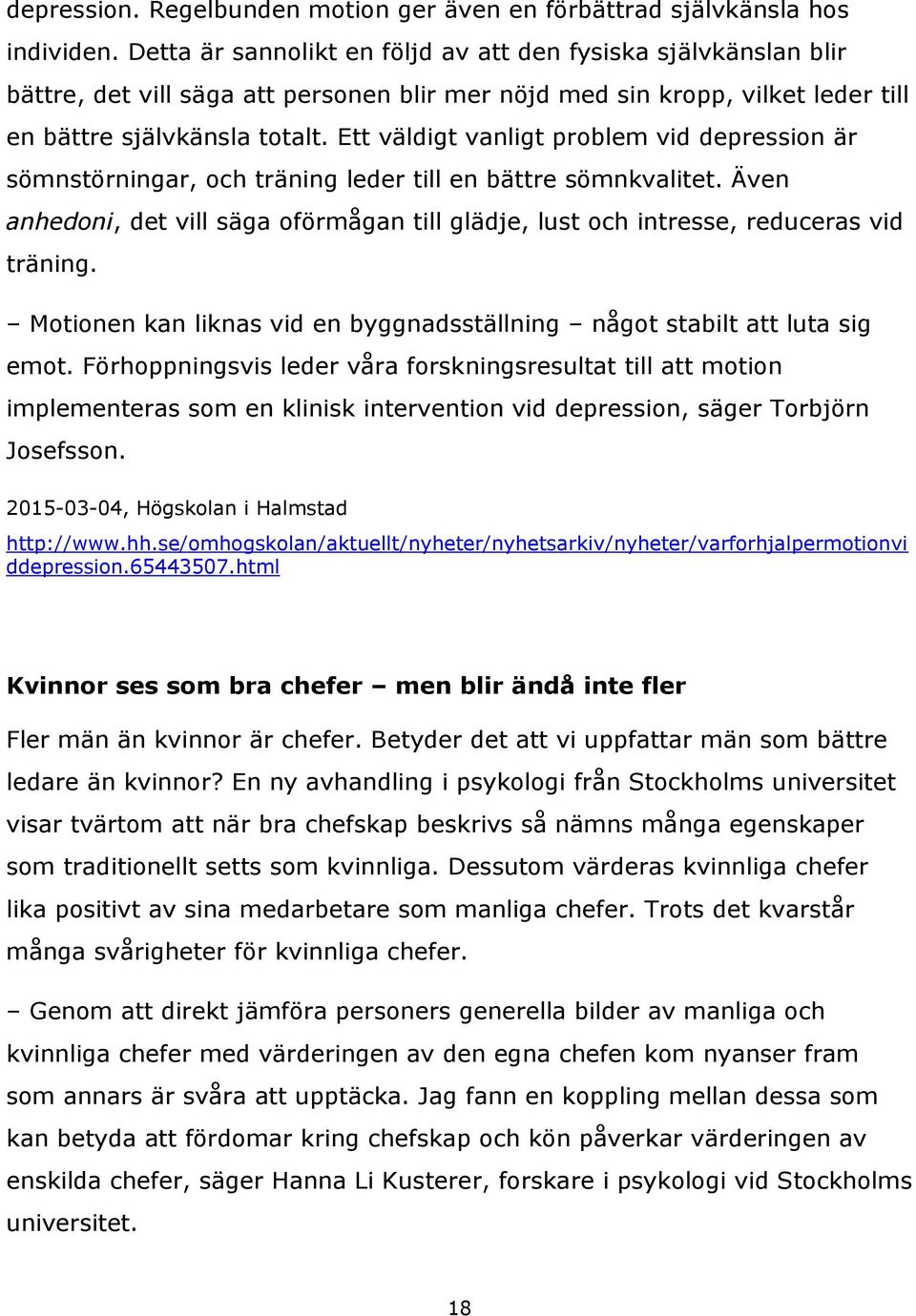 Ett väldigt vanligt problem vid depression är sömnstörningar, och träning leder till en bättre sömnkvalitet.