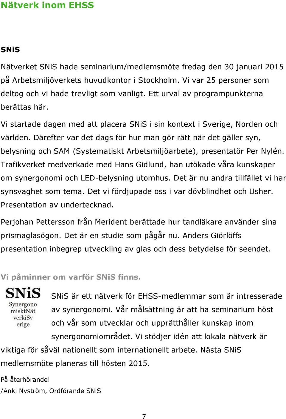 Därefter var det dags för hur man gör rätt när det gäller syn, belysning och SAM (Systematiskt Arbetsmiljöarbete), presentatör Per Nylén.