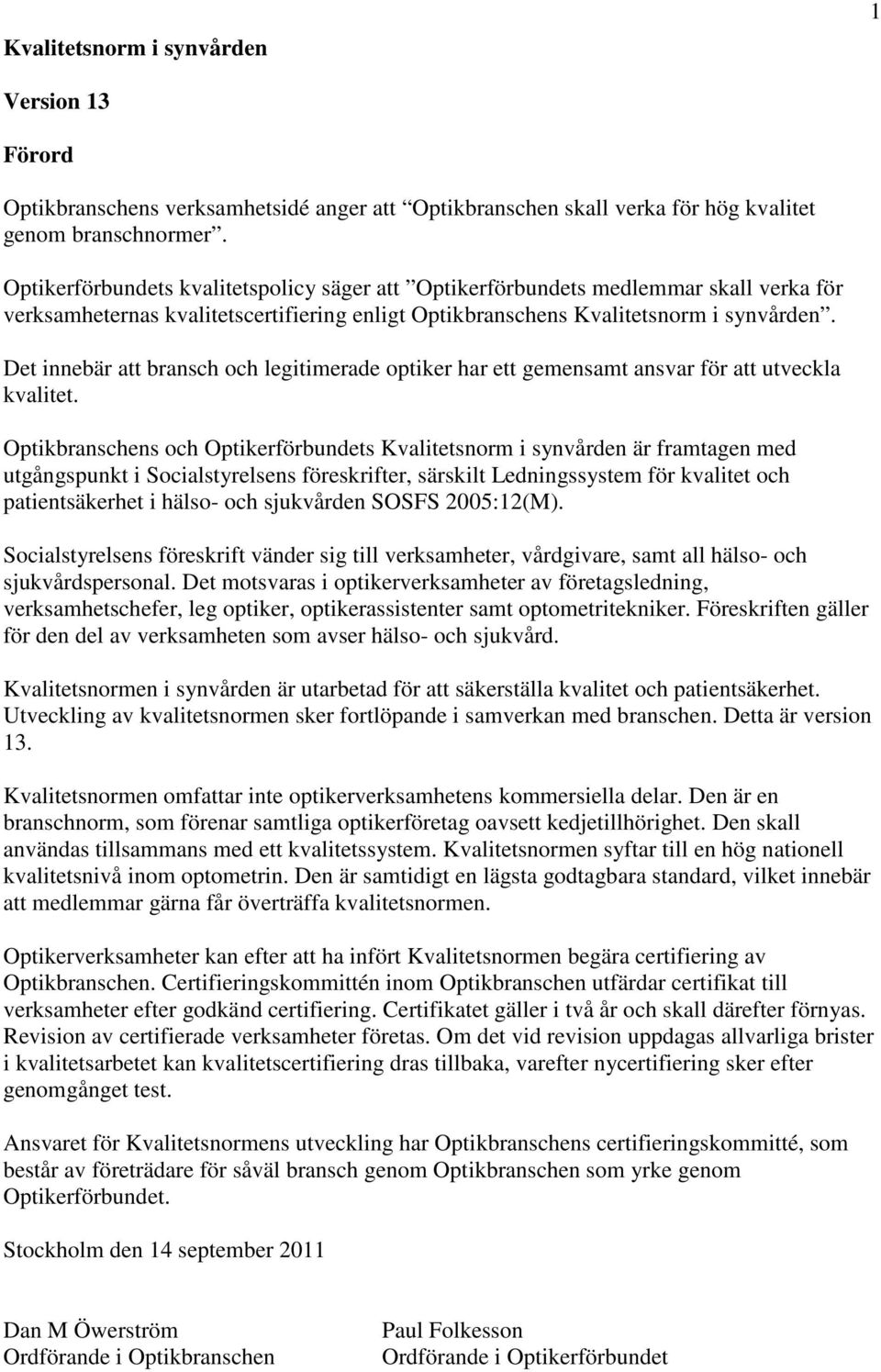 Det innebär att bransch och legitimerade optiker har ett gemensamt ansvar för att utveckla kvalitet.