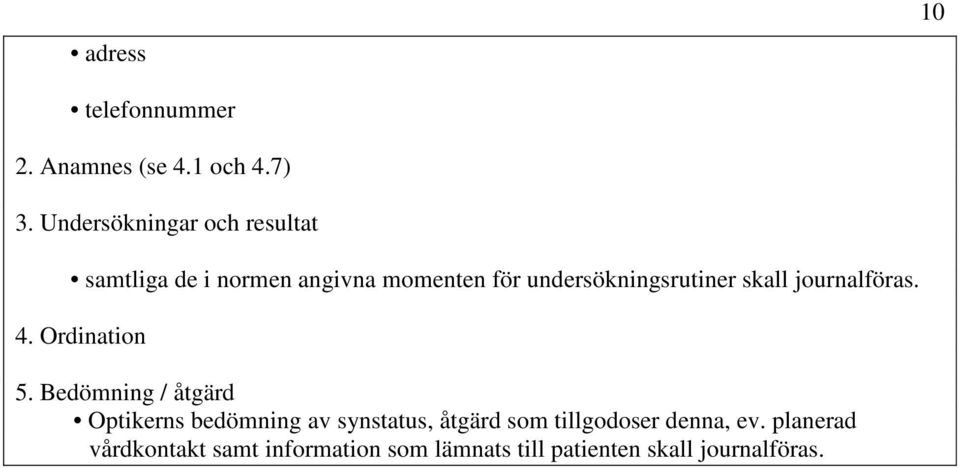 undersökningsrutiner skall journalföras. 4. Ordination 5.