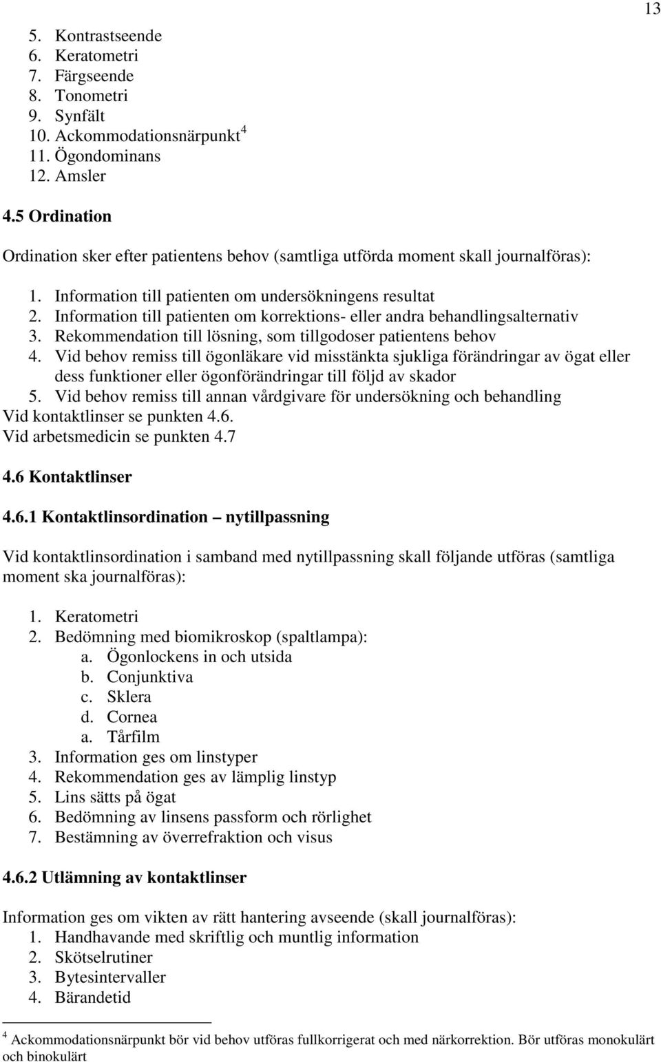 Information till patienten om korrektions- eller andra behandlingsalternativ 3. Rekommendation till lösning, som tillgodoser patientens behov 4.