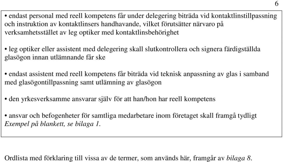 kompetens får biträda vid teknisk anpassning av glas i samband med glasögontillpassning samt utlämning av glasögon den yrkesverksamme ansvarar själv för att han/hon har reell kompetens ansvar