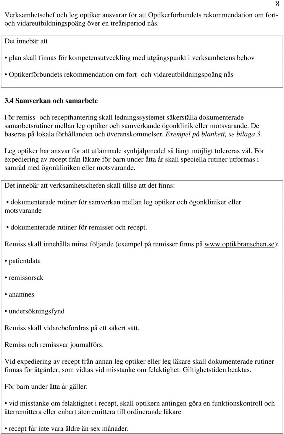 4 Samverkan och samarbete För remiss- och recepthantering skall ledningssystemet säkerställa dokumenterade samarbetsrutiner mellan leg optiker och samverkande ögonklinik eller motsvarande.