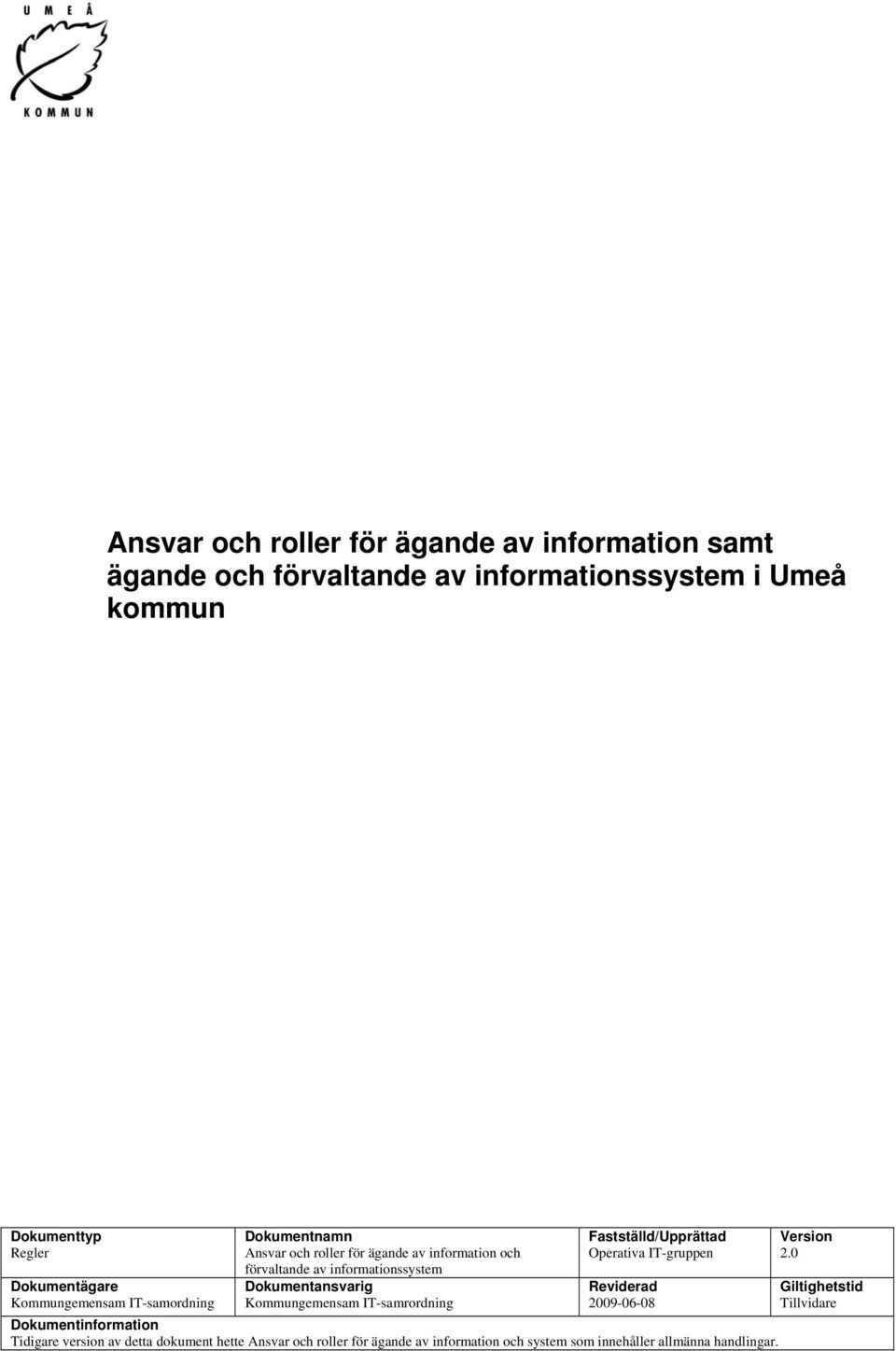 Kommungemensam IT-samrordning Fastställd/Upprättad Operativa IT-gruppen Reviderad 2009-06-08 Dokumentinformation Tidigare version av