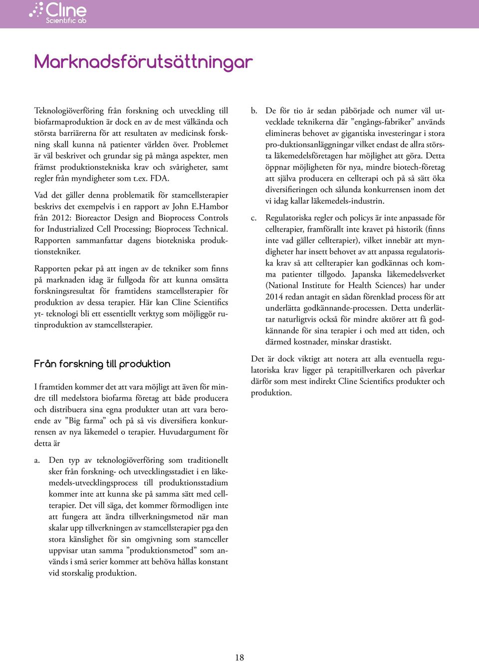 Vad det gäller denna problematik för stamcellsterapier beskrivs det exempelvis i en rapport av John E.