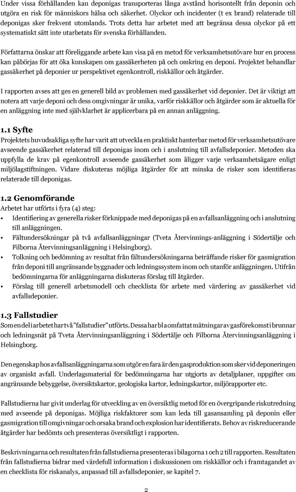 Trots detta har arbetet med att begränsa dessa olyckor på ett systematiskt sätt inte utarbetats för svenska förhållanden.