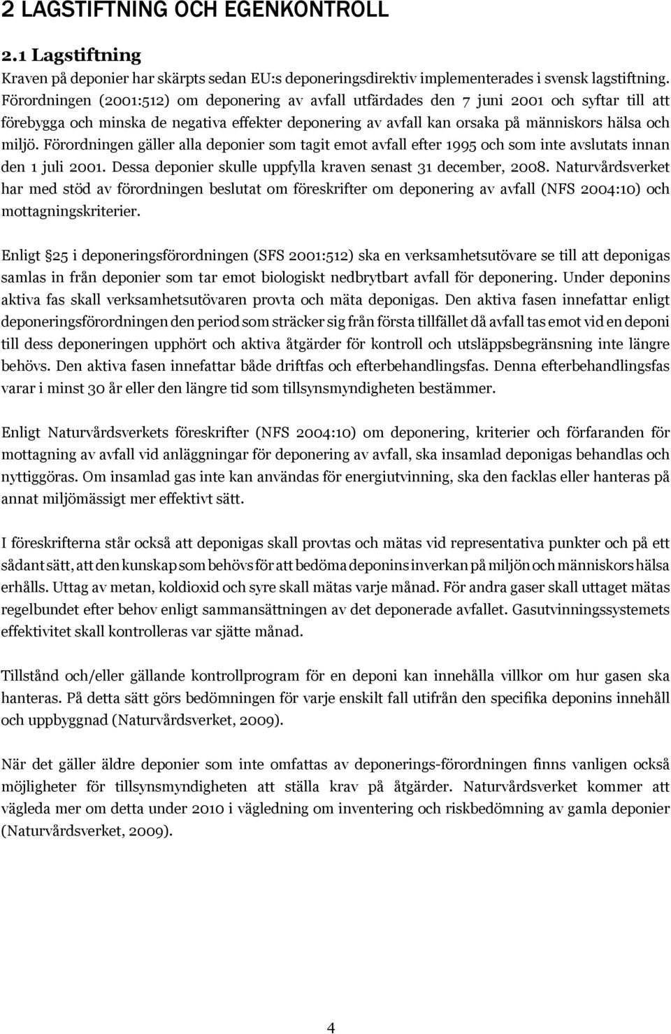 Förordningen gäller alla deponier som tagit emot avfall efter 1995 och som inte avslutats innan den 1 juli 2001. Dessa deponier skulle uppfylla kraven senast 31 december, 2008.