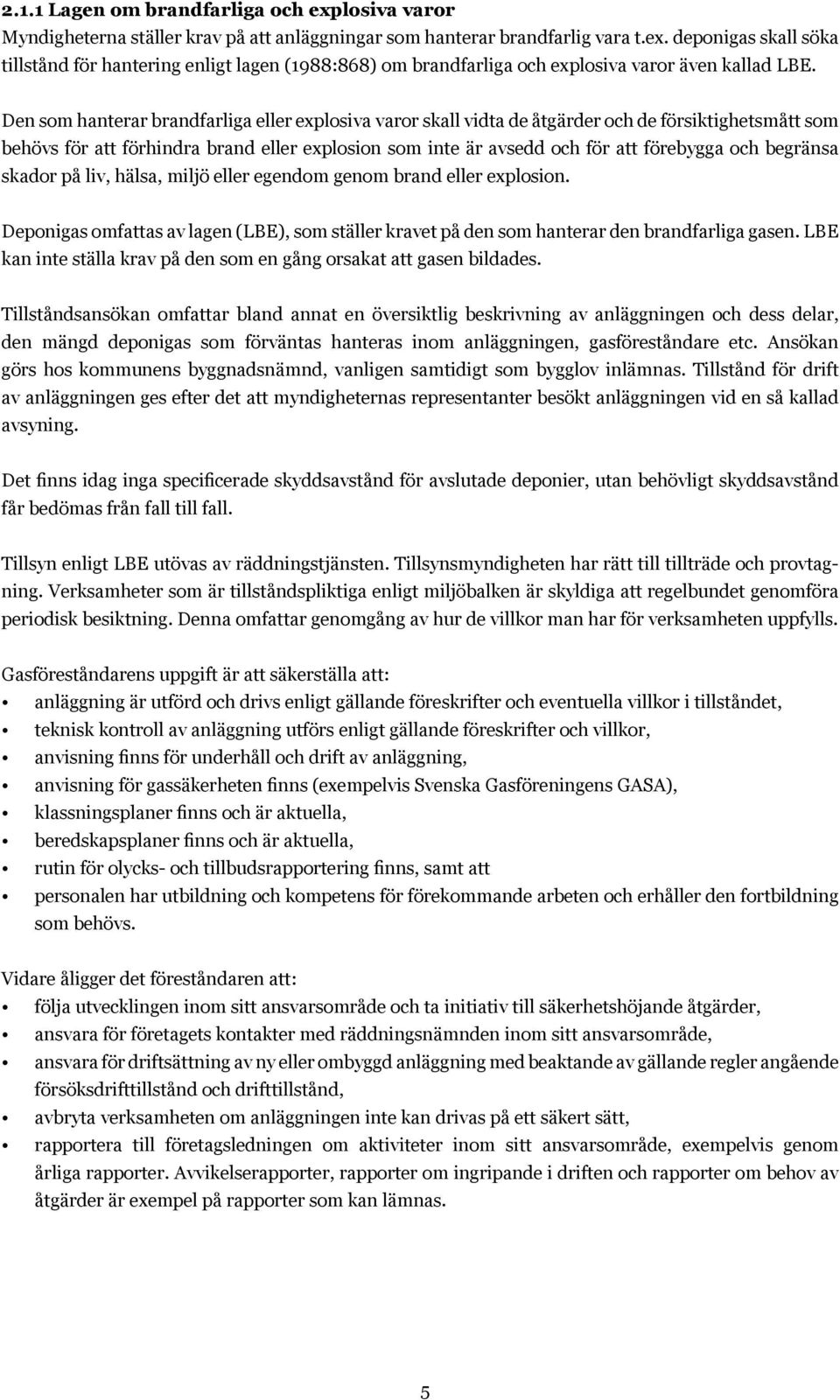 begränsa skador på liv, hälsa, miljö eller egendom genom brand eller explosion. Deponigas omfattas av lagen (LBE), som ställer kravet på den som hanterar den brandfarliga gasen.