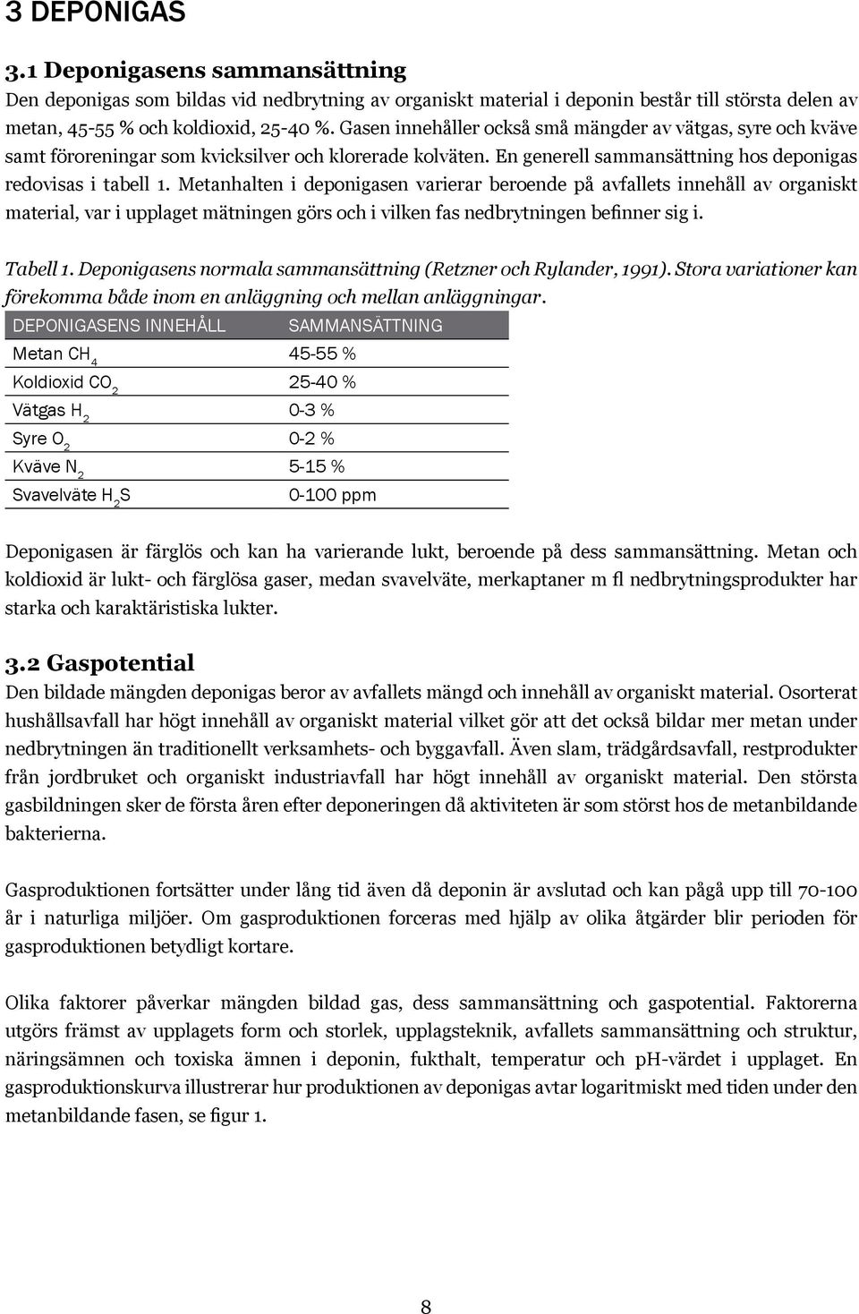 Metanhalten i deponigasen varierar beroende på avfallets innehåll av organiskt material, var i upplaget mätningen görs och i vilken fas nedbrytningen befinner sig i. Tabell 1.
