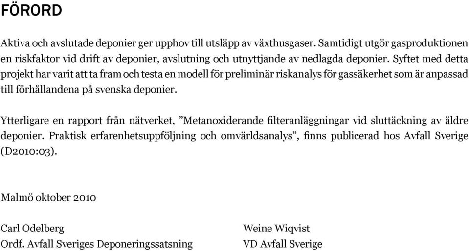 Syftet med detta projekt har varit att ta fram och testa en modell för preliminär riskanalys för gassäkerhet som är anpassad till förhållandena på svenska deponier.