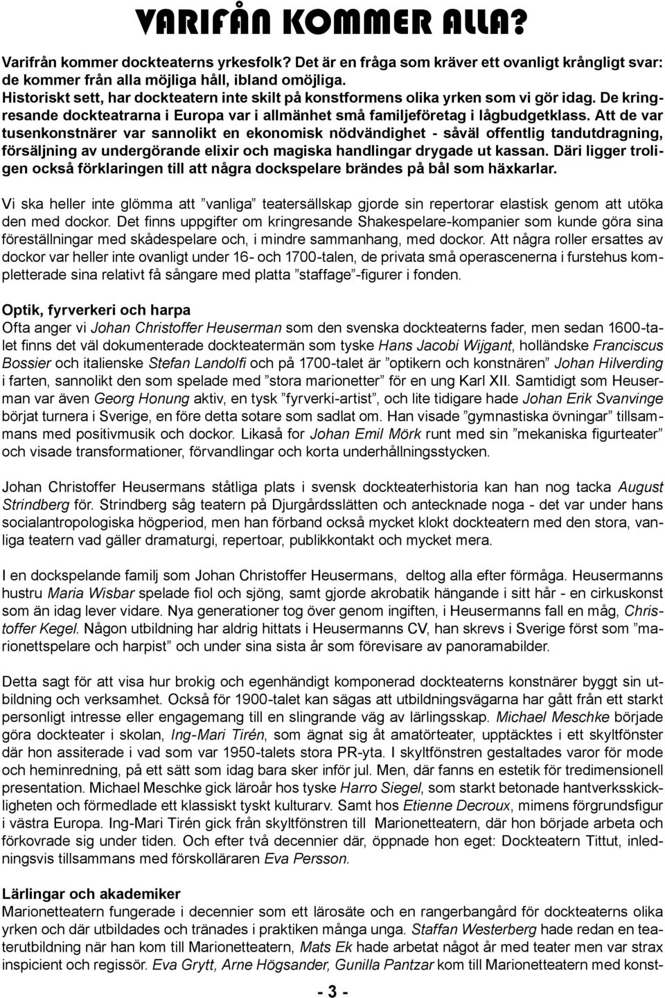 Att de var tusenkonstnärer var sannolikt en ekonomisk nödvändighet - såväl offentlig tandutdragning, försäljning av undergörande elixir och magiska handlingar drygade ut kassan.