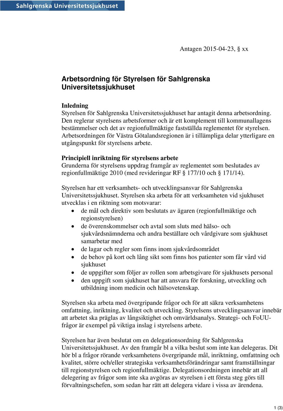 Arbetsordningen för Västra Götalandsregionen är i tillämpliga delar ytterligare en utgångspunkt för styrelsens arbete.