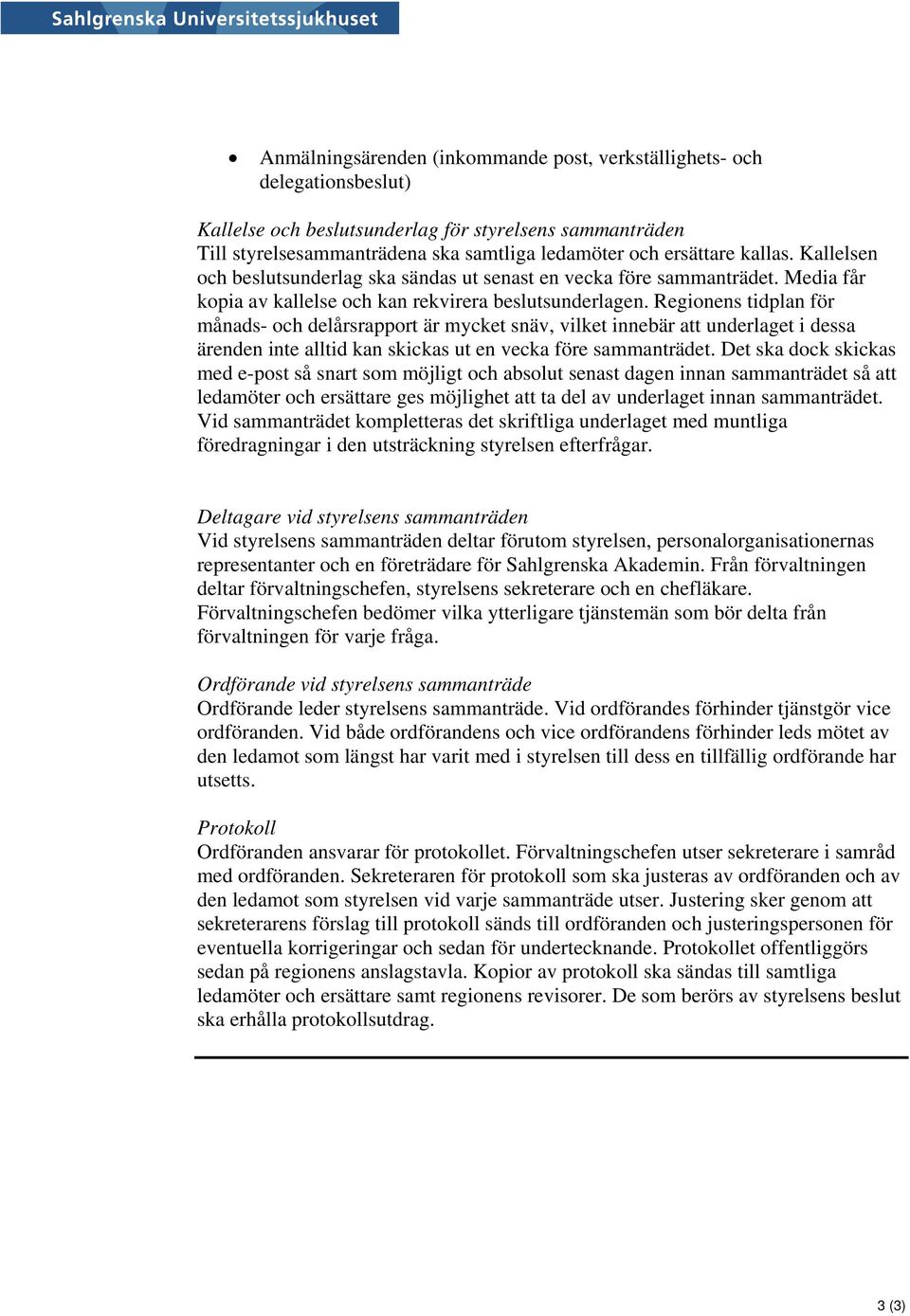 Regionens tidplan för månads- och delårsrapport är mycket snäv, vilket innebär att underlaget i dessa ärenden inte alltid kan skickas ut en vecka före sammanträdet.