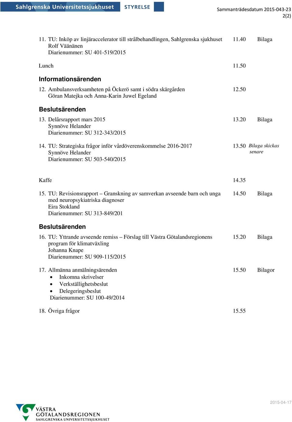 Delårsrapport mars 2015 Synnöve Helander Diarienummer: SU 312-343/2015 14. TU: Strategiska frågor inför vårdöverenskommelse 2016-2017 Synnöve Helander Diarienummer: SU 503-540/2015 12.50 13.