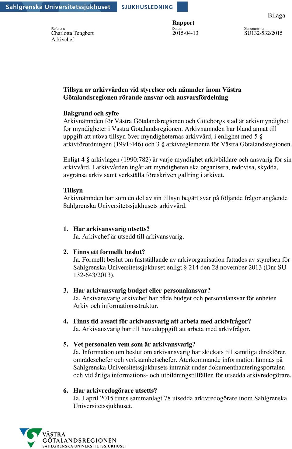 Arkivnämnden har bland annat till uppgift att utöva tillsyn över myndigheternas arkivvård, i enlighet med 5 arkivförordningen (1991:446) och 3 arkivreglemente för Västra Götalandsregionen.