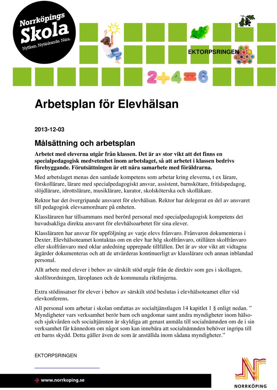 Med arbetslaget menas den samlade kompetens som arbetar kring eleverna, t ex lärare, förskollärare, lärare med specialpedagogiskt ansvar, assistent, barnskötare, fritidspedagog, slöjdlärare,