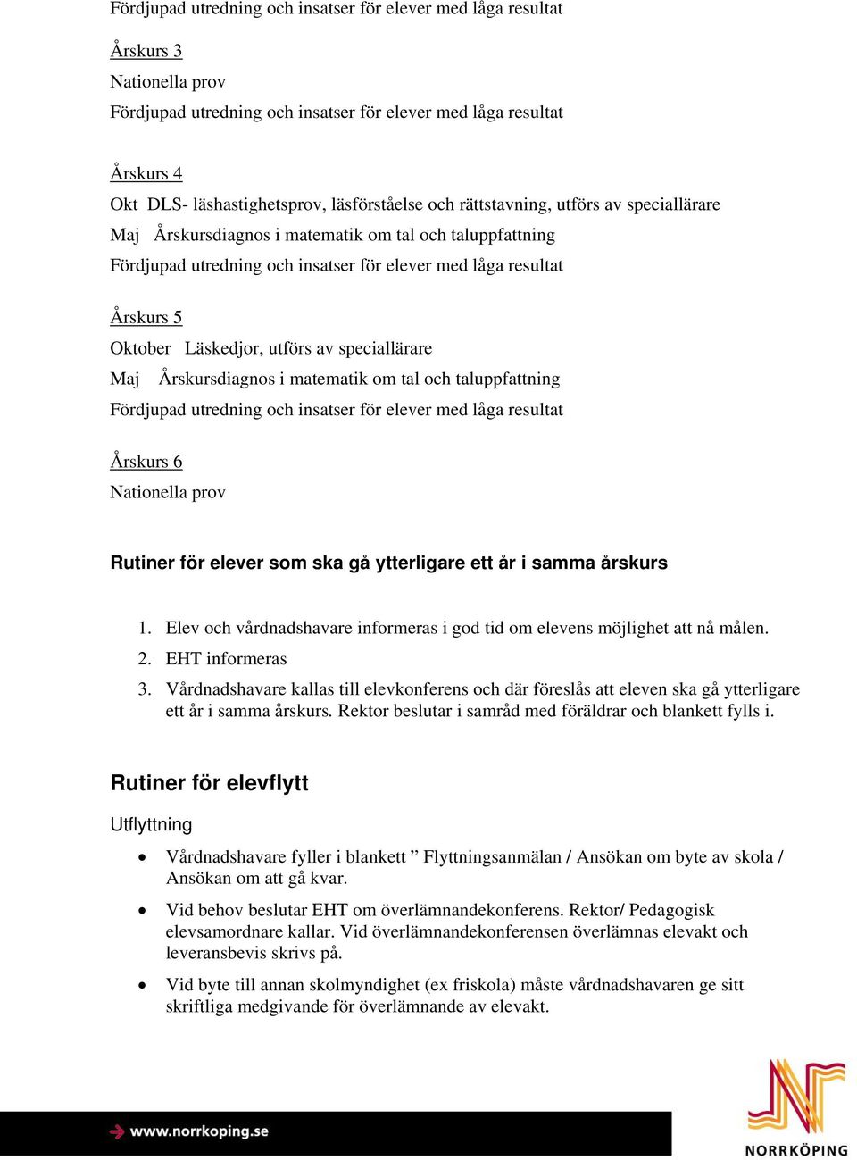 Läskedjor, utförs av speciallärare Maj Årskursdiagnos i matematik om tal och taluppfattning Fördjupad utredning och insatser för elever med låga resultat Årskurs 6 Nationella prov Rutiner för elever