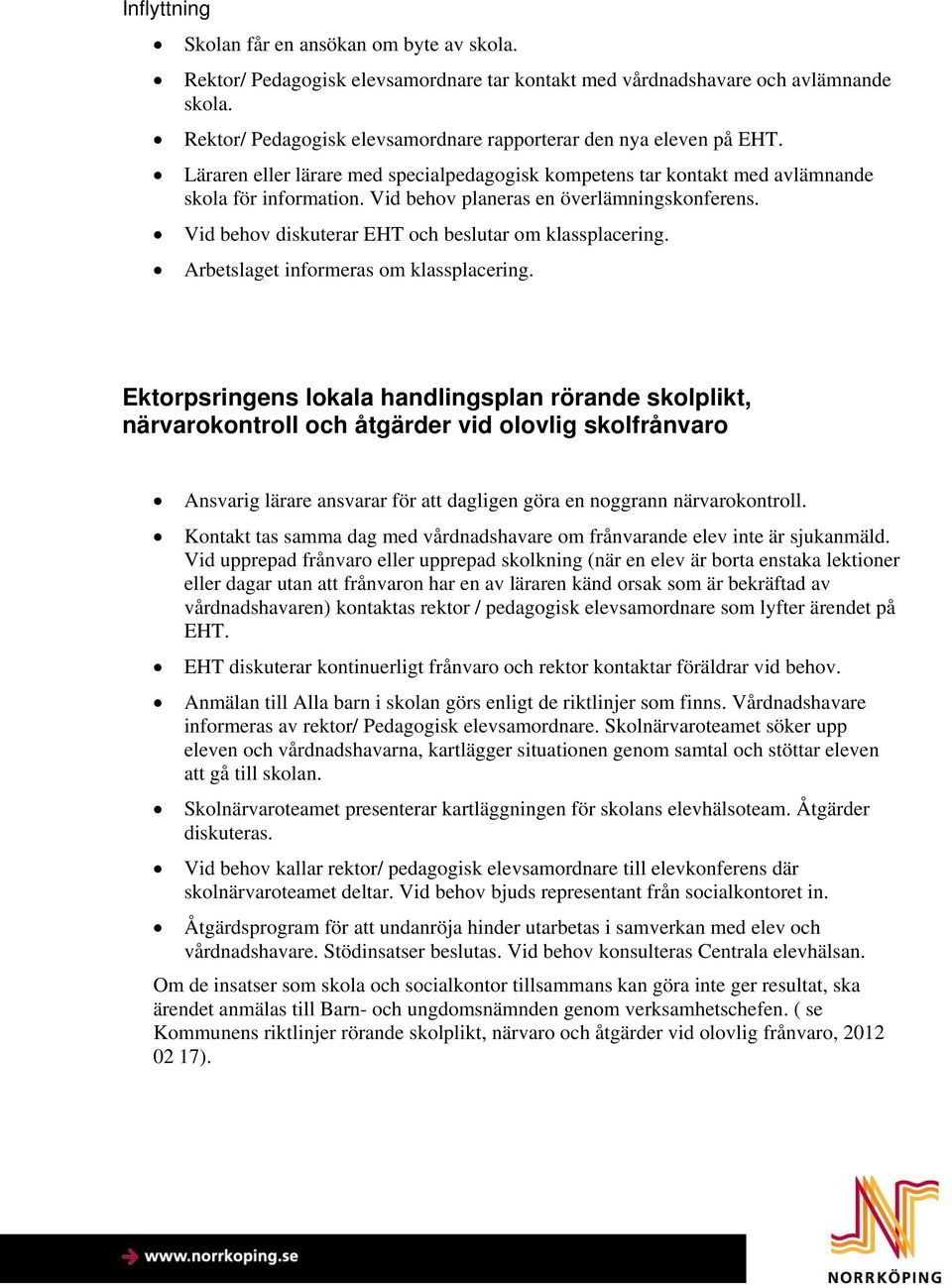 Vid behov planeras en överlämningskonferens. Vid behov diskuterar EHT och beslutar om klassplacering. Arbetslaget informeras om klassplacering.