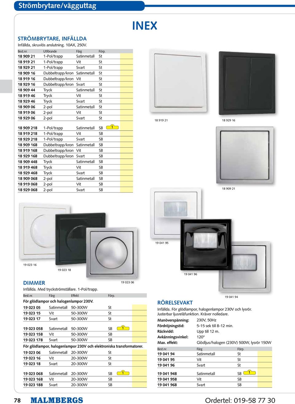 44 Tryck Satinmetall St 8 99 46 Tryck Vit St 8 929 46 Tryck Svart St 8 909 06 2-pol Satinmetall St 8 99 06 2-pol Vit St 8 929 06 2-pol Svart St 8 99 2 8 929 6 8 909 28 -Pol/trapp Satinmetall SB 8 99