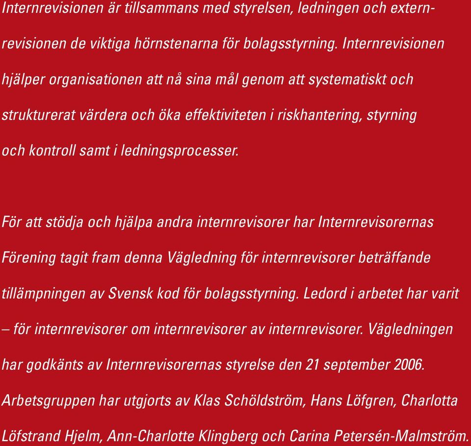 För att stödja och hjälpa andra internrevisorer har Internrevisorernas Förening tagit fram denna Vägledning för internrevisorer beträffande tillämpningen av Svensk kod för bolagsstyrning.