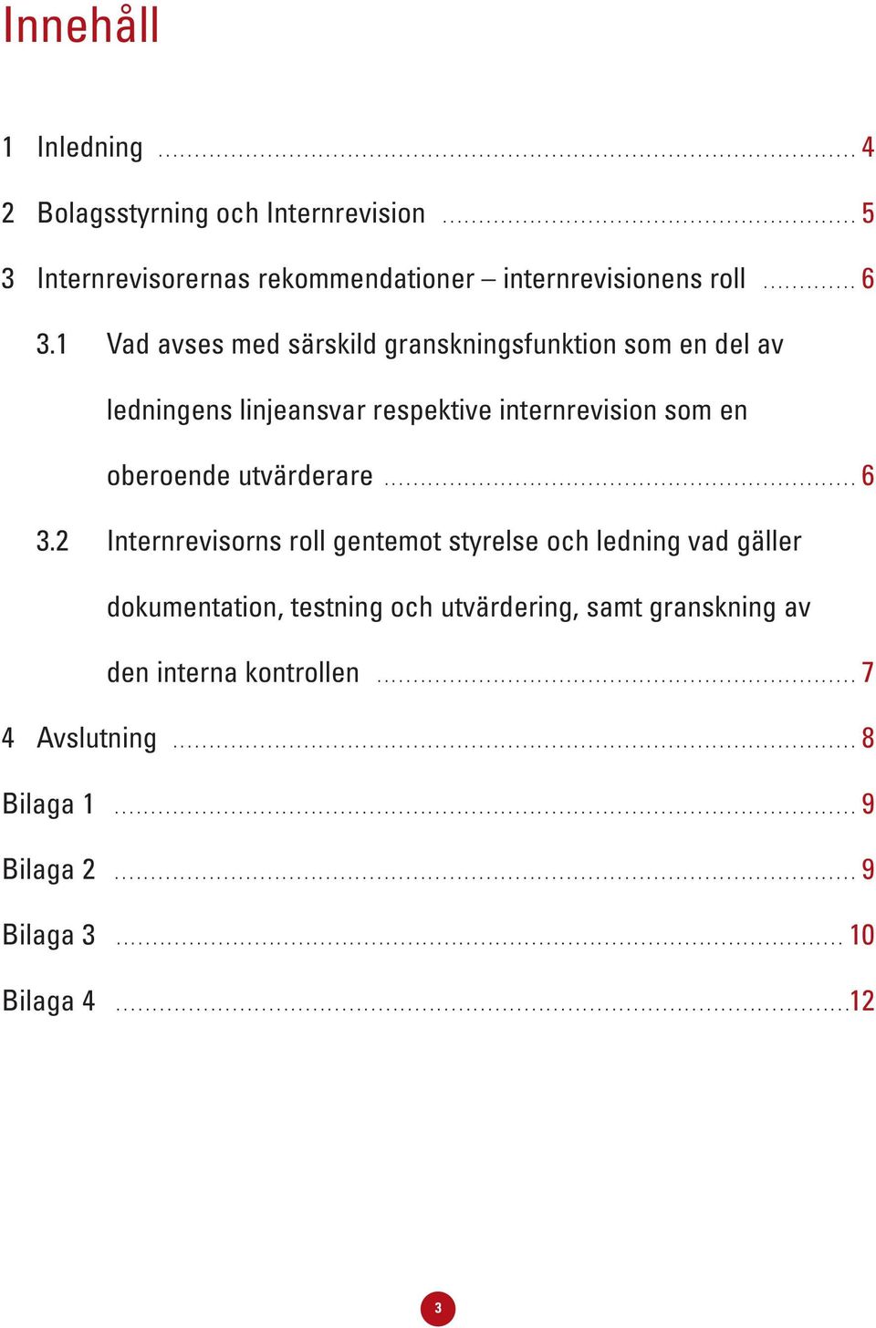 1 Vad avses med särskild granskningsfunktion som en del av ledningens linjeansvar respektive internrevision som en oberoende utvärderare................................................................. 6 3.