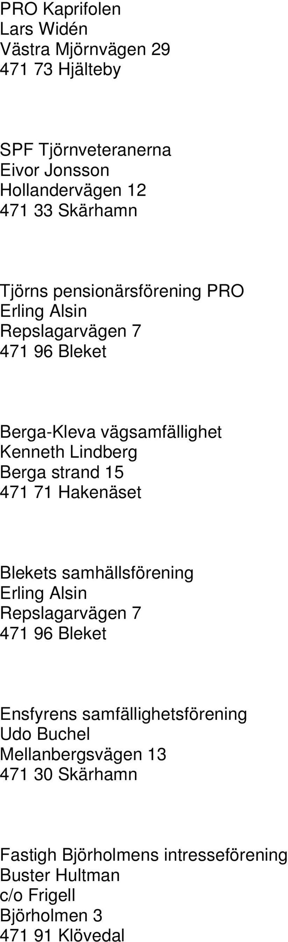 Berga strand 15 471 71 Hakenäset Blekets samhällsförening Erling Alsin Repslagarvägen 7 471 96 Bleket Ensfyrens