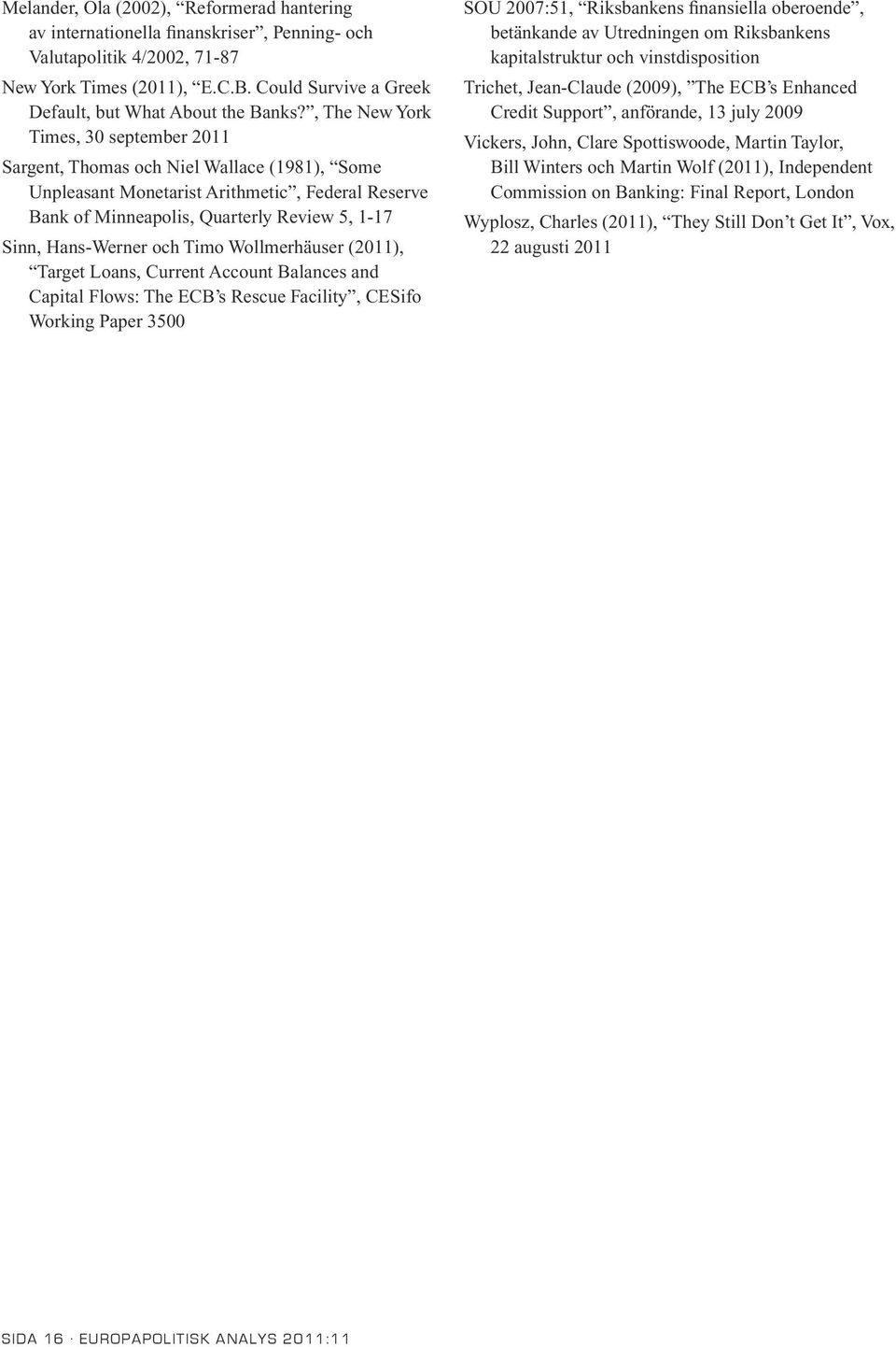 , The New York Times, 30 september 2011 Sargent, Thomas och Niel Wallace (1981), Some Unpleasant Monetarist Arithmetic, Federal Reserve Bank of Minneapolis, Quarterly Review 5, 1-17 Sinn, Hans-Werner