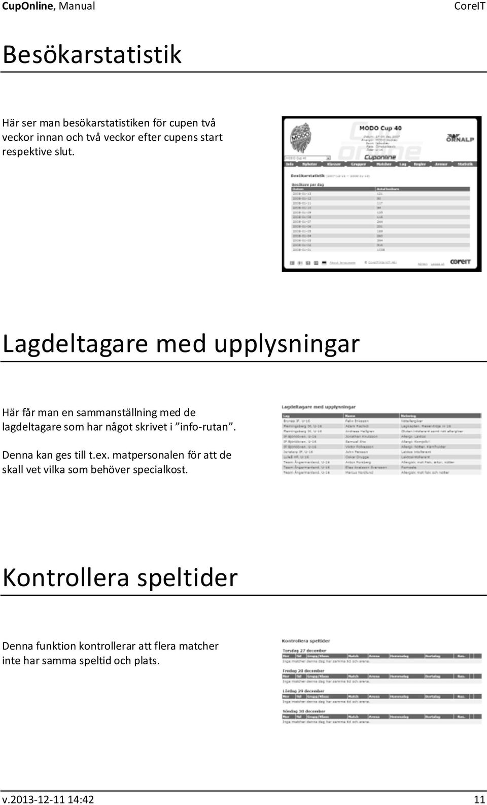 Lagdeltagare med upplysningar Här får man en sammanställning med de lagdeltagare som har något skrivet i