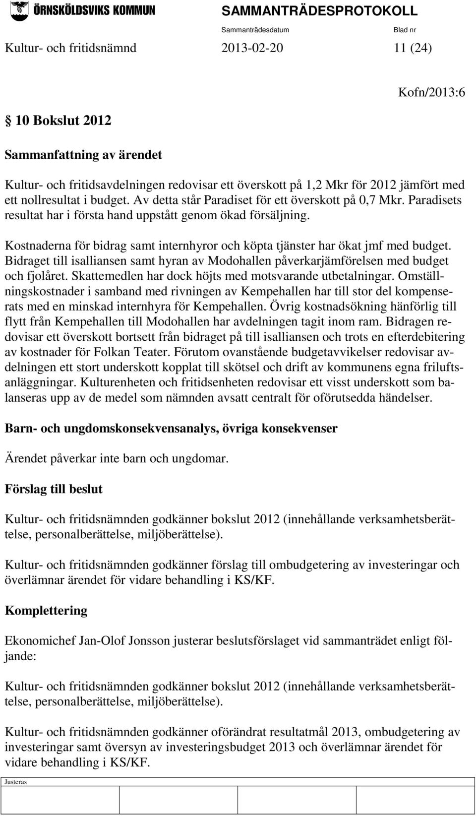 Kostnaderna för bidrag samt internhyror och köpta tjänster har ökat jmf med budget. Bidraget till isalliansen samt hyran av Modohallen påverkarjämförelsen med budget och fjolåret.