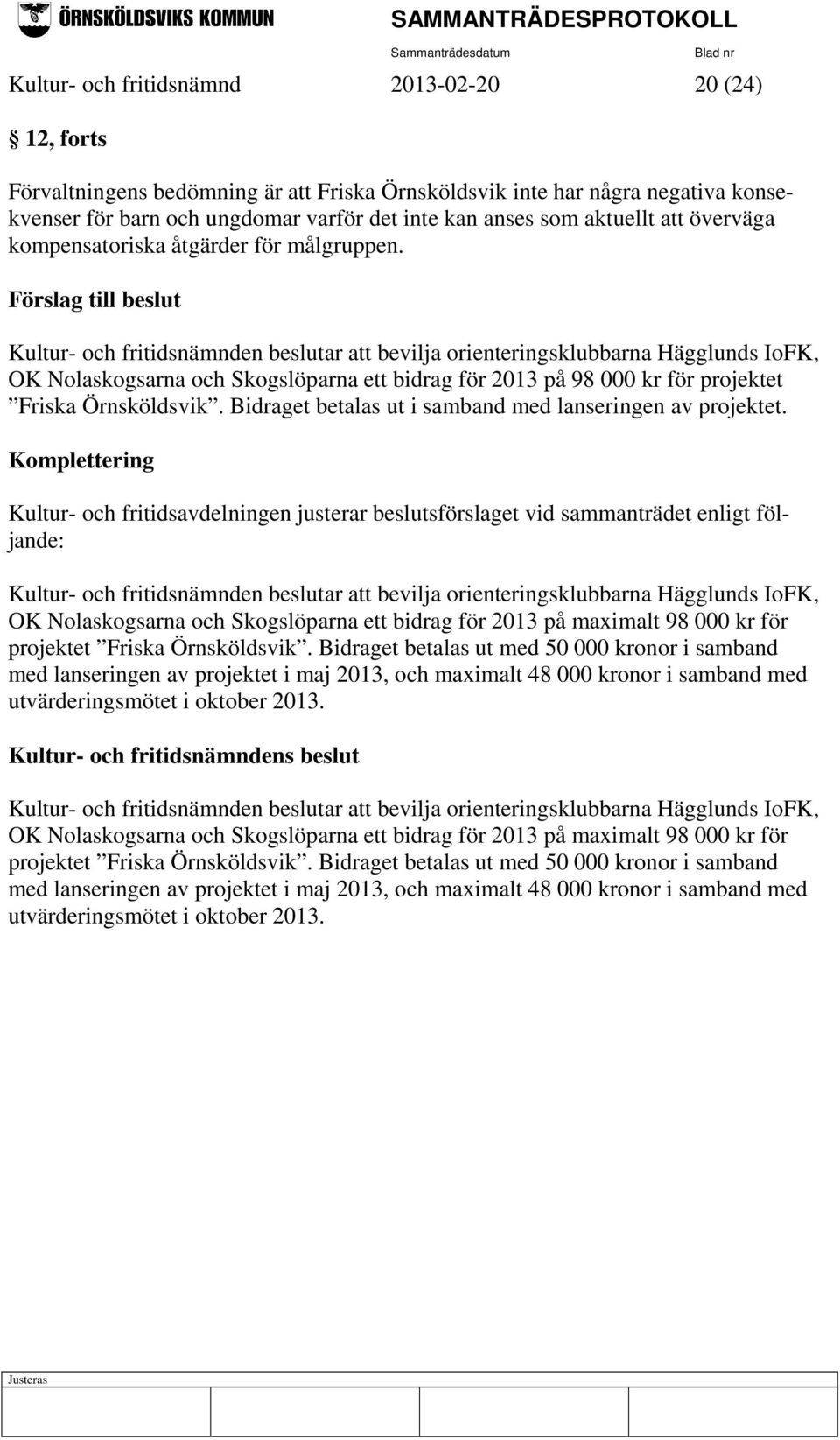 Förslag till beslut Kultur- och fritidsnämnden beslutar att bevilja orienteringsklubbarna Hägglunds IoFK, OK Nolaskogsarna och Skogslöparna ett bidrag för 2013 på 98 000 kr för projektet Friska