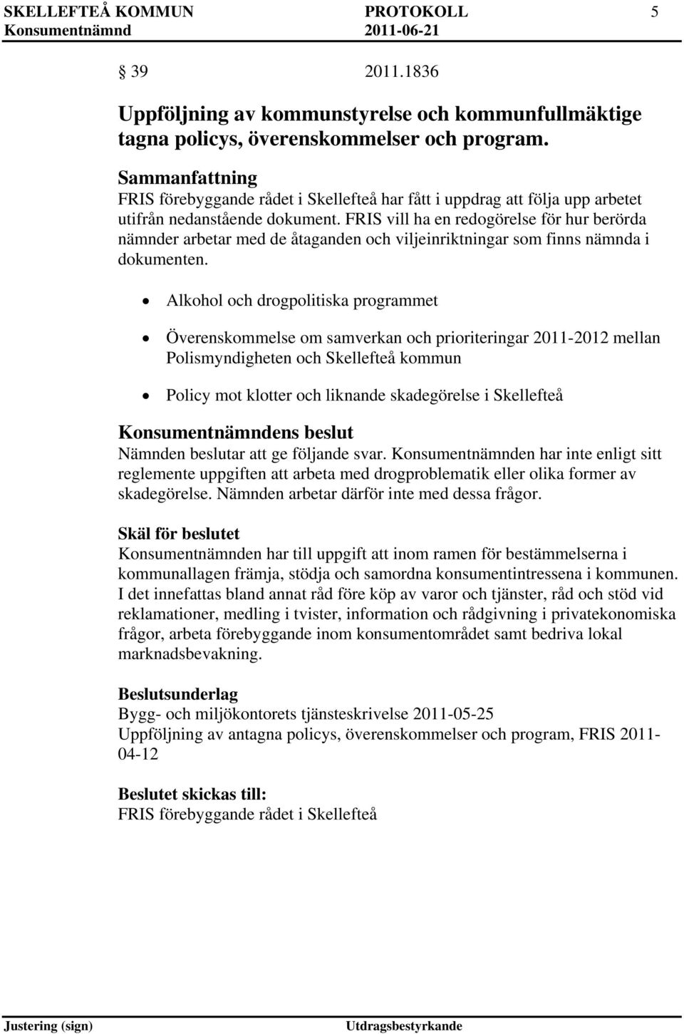 FRIS vill ha en redogörelse för hur berörda nämnder arbetar med de åtaganden och viljeinriktningar som finns nämnda i dokumenten.