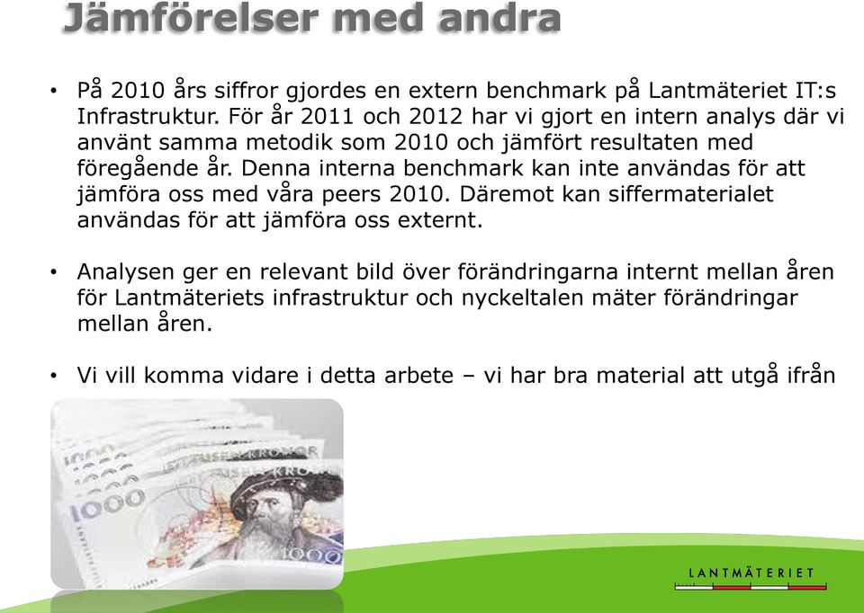 Denna interna benchmark kan inte användas för att jämföra oss med våra peers 2010. Däremot kan siffermaterialet användas för att jämföra oss externt.