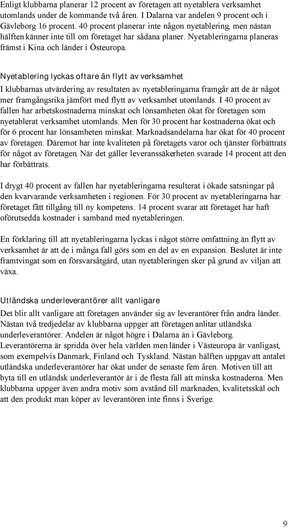 Nyetablering lyckas oftare än flytt av verksamhet I klubbarnas utvärdering av resultaten av nyetableringarna framgår att de är något mer framgångsrika jämfört med flytt av verksamhet utomlands.