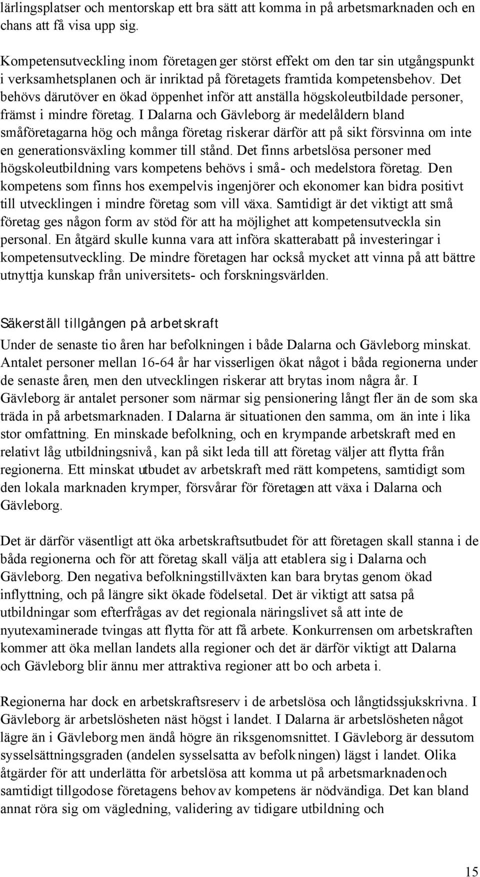 Det behövs därutöver en ökad öppenhet inför att anställa högskoleutbildade personer, främst i mindre företag.