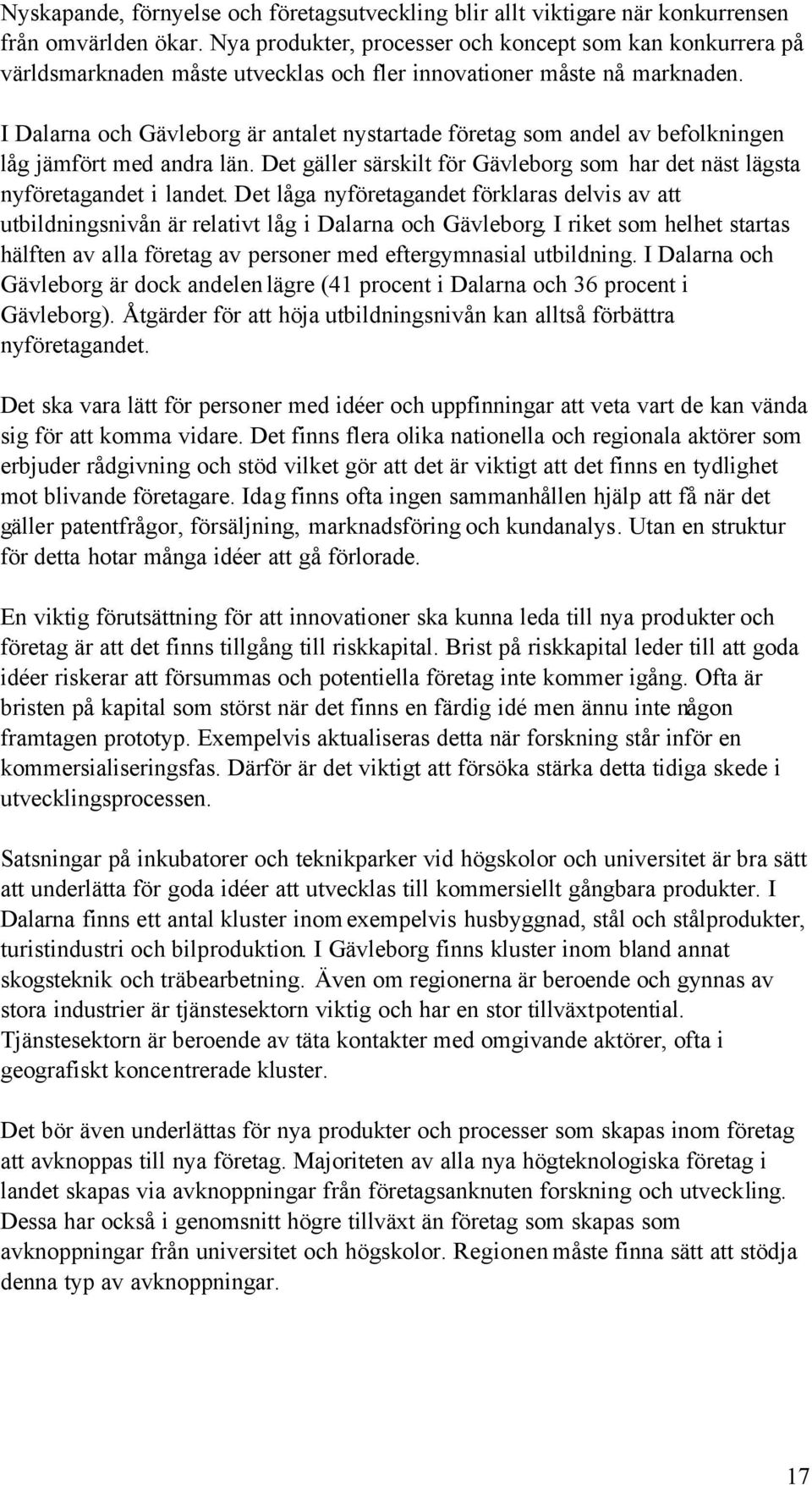 I Dalarna och Gävleborg är antalet nystartade företag som andel av befolkningen låg jämfört med andra län. Det gäller särskilt för Gävleborg som har det näst lägsta nyföretagandet i landet.