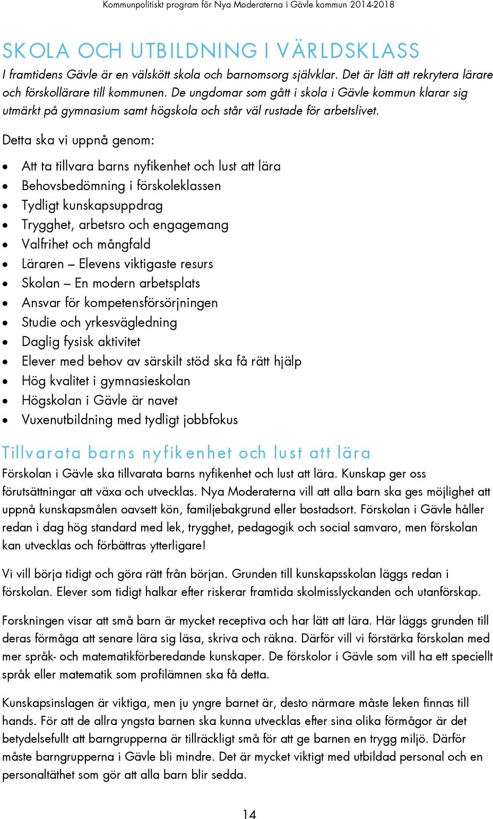 Detta ska vi uppnå genom: Att ta tillvara barns nyfikenhet och lust att lära Behovsbedömning i förskoleklassen Tydligt kunskapsuppdrag Trygghet, arbetsro och engagemang Valfrihet och mångfald Läraren