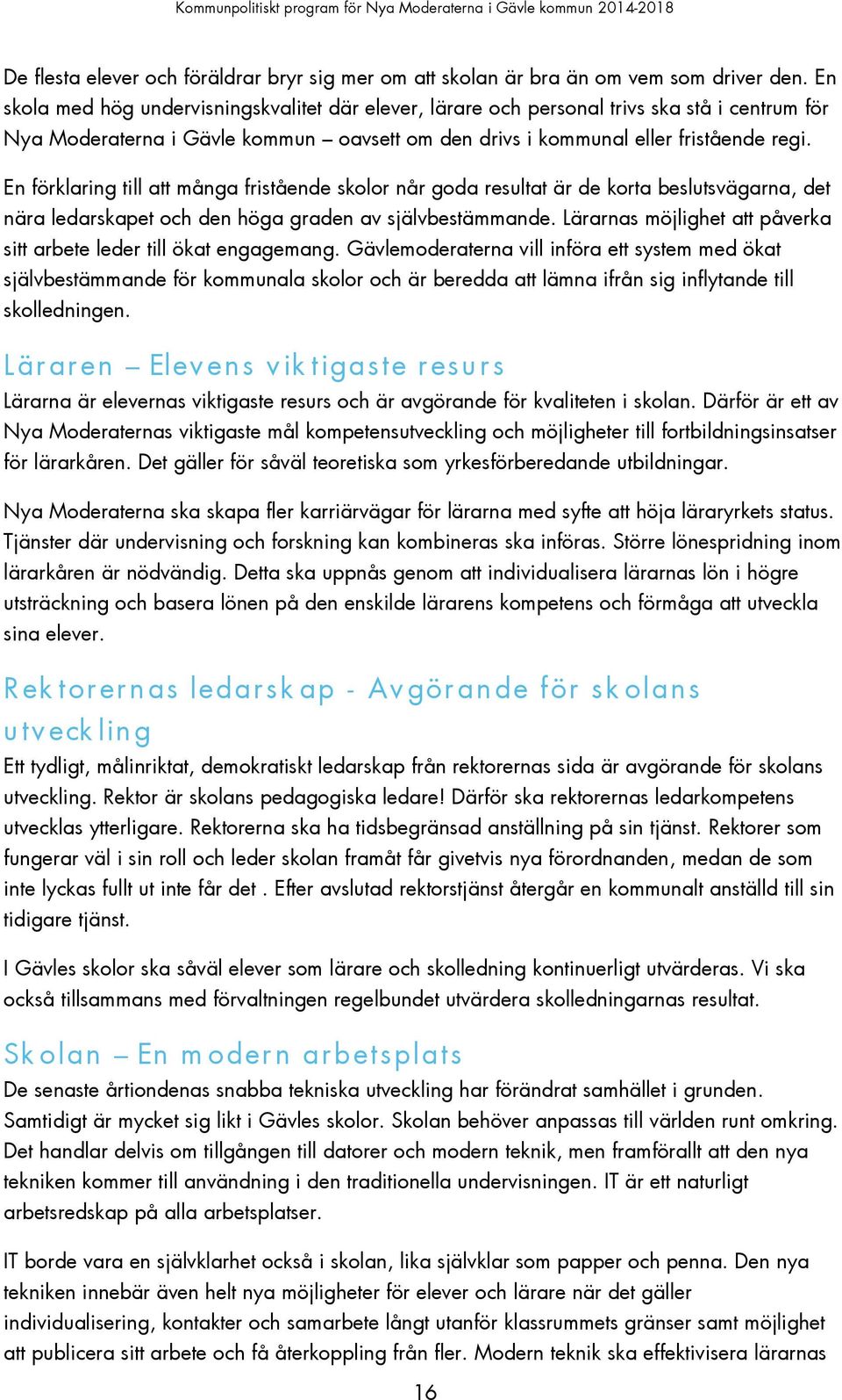 En förklaring till att många fristående skolor når goda resultat är de korta beslutsvägarna, det nära ledarskapet och den höga graden av självbestämmande.