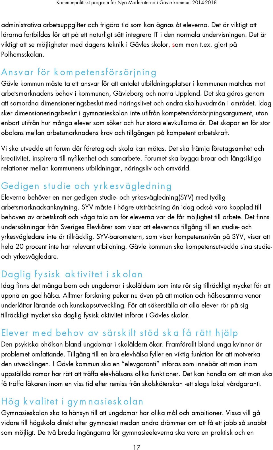 An sv ar för k om peten sförsörjn in g Gävle kommun måste ta ett ansvar för att antalet utbildningsplatser i kommunen matchas mot arbetsmarknadens behov i kommunen, Gävleborg och norra Uppland.