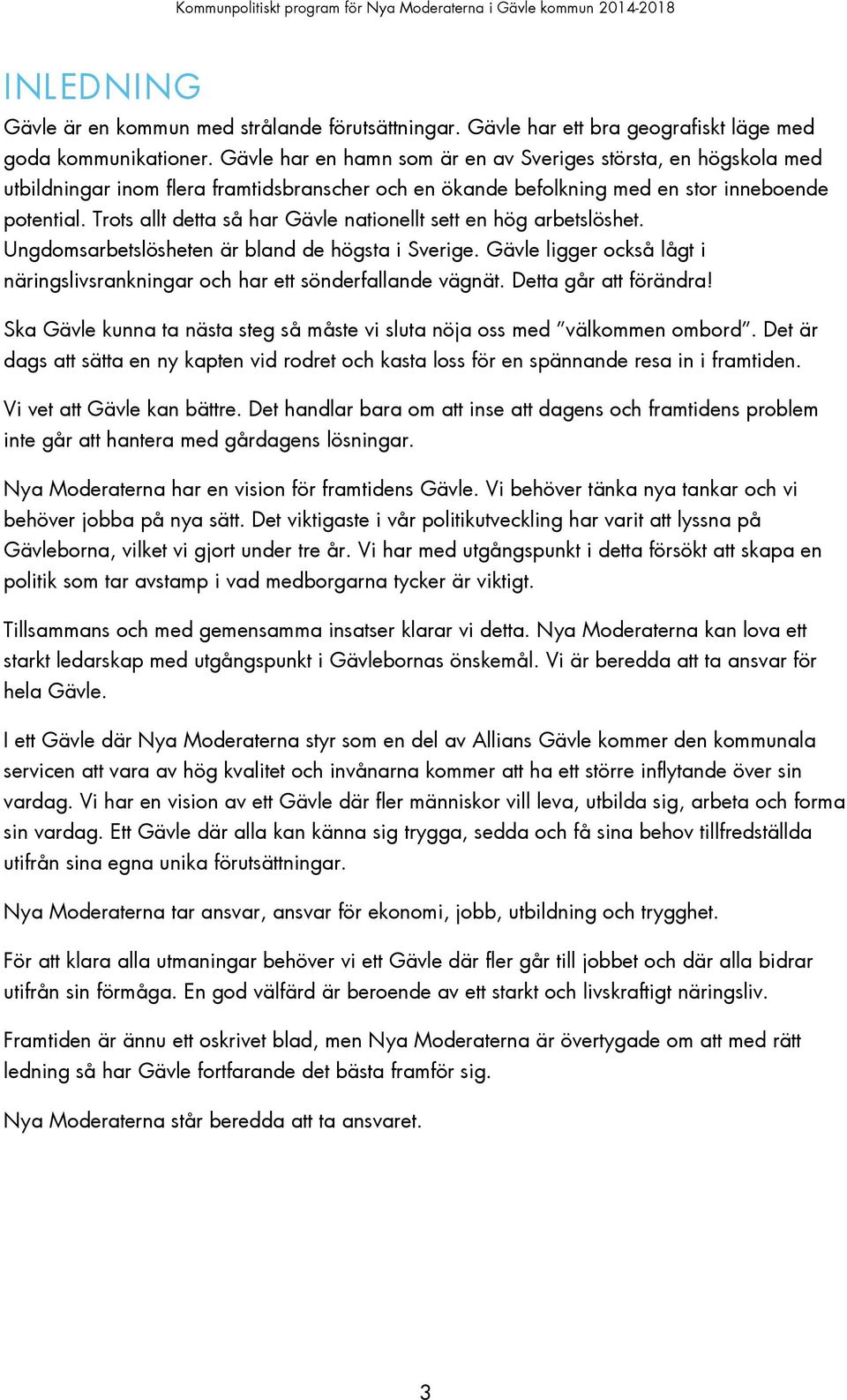 Trots allt detta så har Gävle nationellt sett en hög arbetslöshet. Ungdomsarbetslösheten är bland de högsta i Sverige.