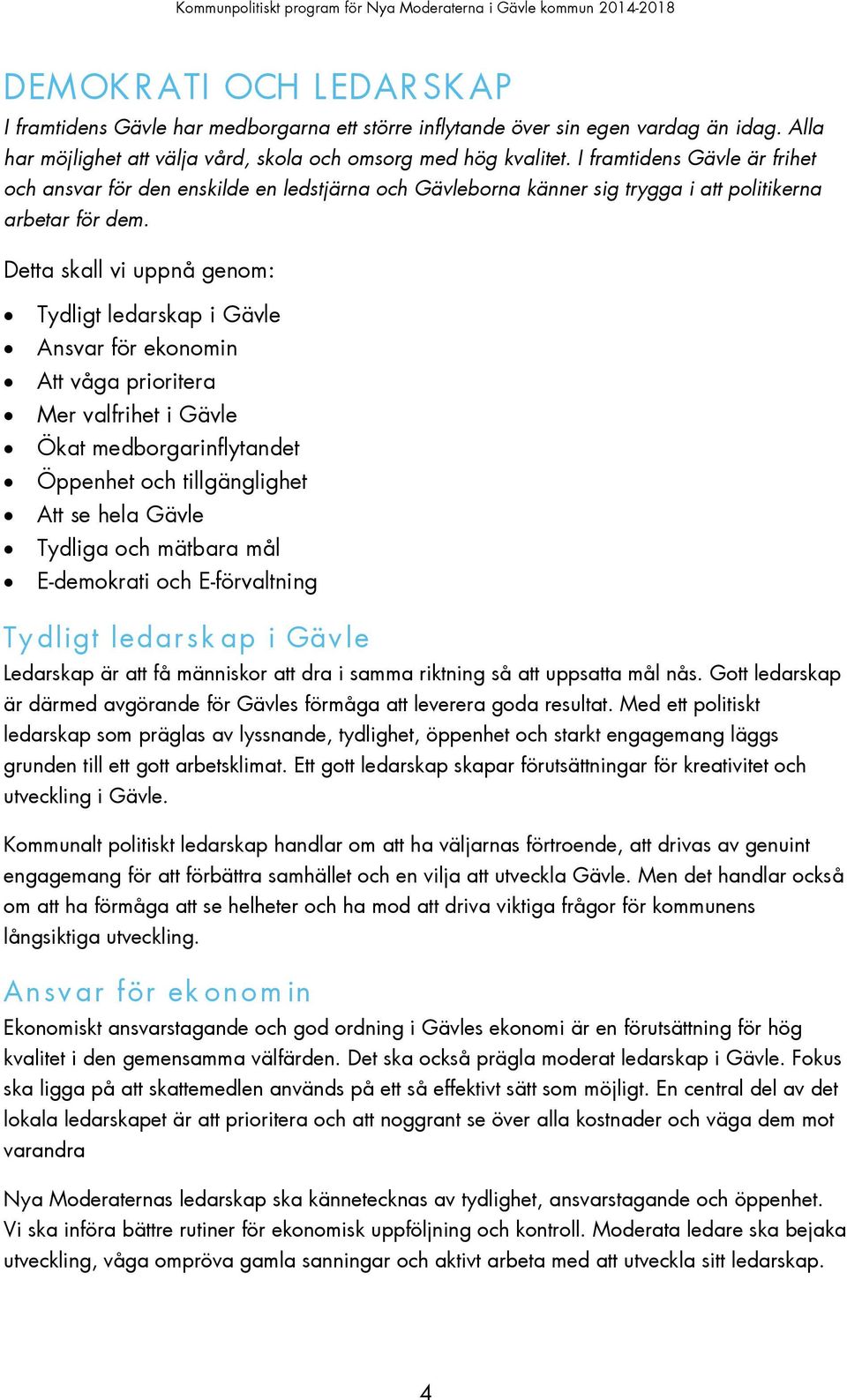 Detta skall vi uppnå genom: Tydligt ledarskap i Gävle Ansvar för ekonomin Att våga prioritera Mer valfrihet i Gävle Ökat medborgarinflytandet Öppenhet och tillgänglighet Att se hela Gävle Tydliga och